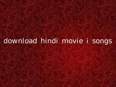 download hindi movie i songs