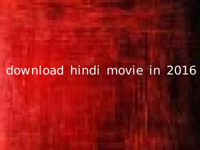 download hindi movie in 2016