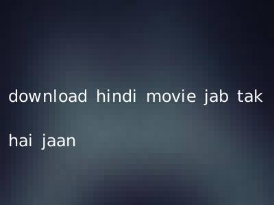 download hindi movie jab tak hai jaan