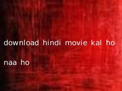 download hindi movie kal ho naa ho