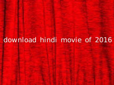 download hindi movie of 2016