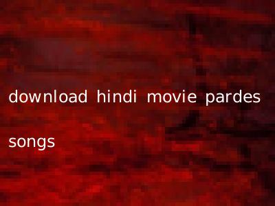download hindi movie pardes songs