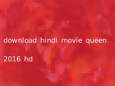 download hindi movie queen 2016 hd