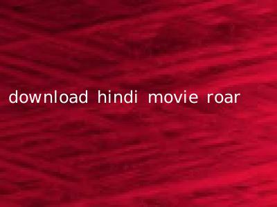 download hindi movie roar
