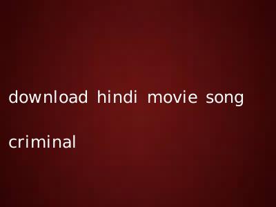 download hindi movie song criminal