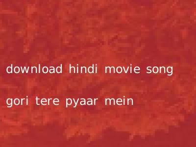 download hindi movie song gori tere pyaar mein