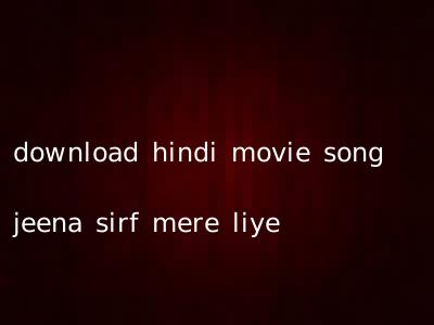 download hindi movie song jeena sirf mere liye