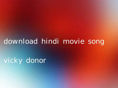 download hindi movie song vicky donor