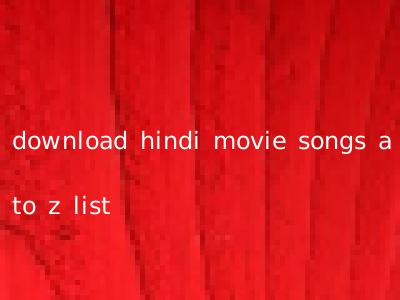 download hindi movie songs a to z list