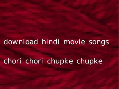 download hindi movie songs chori chori chupke chupke