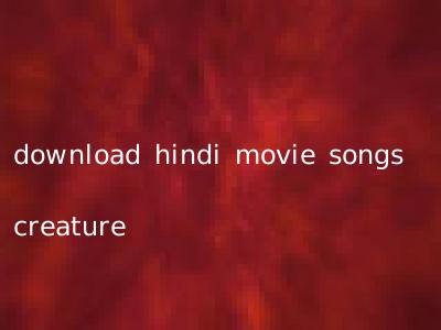 download hindi movie songs creature