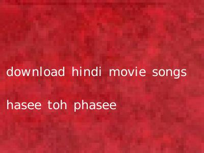download hindi movie songs hasee toh phasee