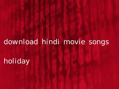 download hindi movie songs holiday