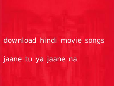 download hindi movie songs jaane tu ya jaane na
