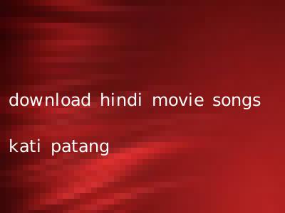 download hindi movie songs kati patang