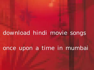 download hindi movie songs once upon a time in mumbai