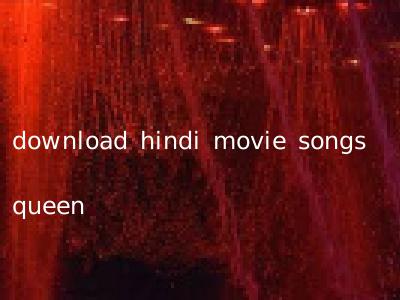 download hindi movie songs queen