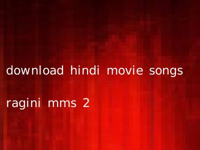 download hindi movie songs ragini mms 2