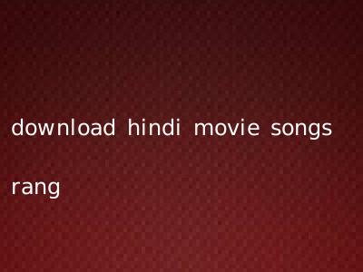 download hindi movie songs rang