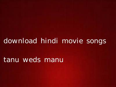 download hindi movie songs tanu weds manu