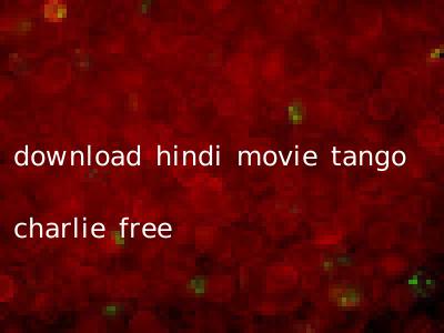 download hindi movie tango charlie free