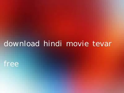 download hindi movie tevar free
