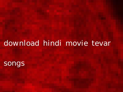 download hindi movie tevar songs