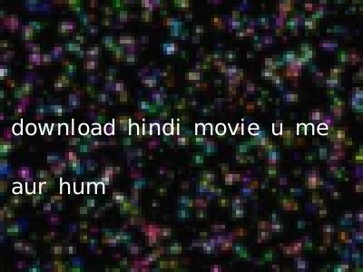 download hindi movie u me aur hum