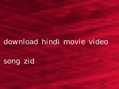 download hindi movie video song zid