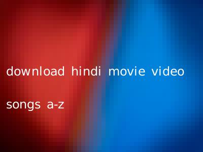 download hindi movie video songs a-z