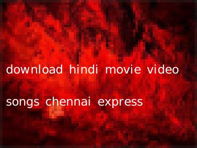 download hindi movie video songs chennai express
