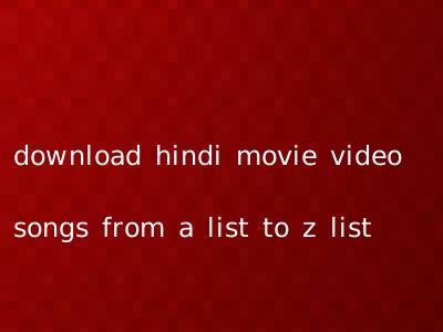 download hindi movie video songs from a list to z list