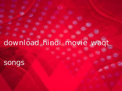 download hindi movie waqt songs