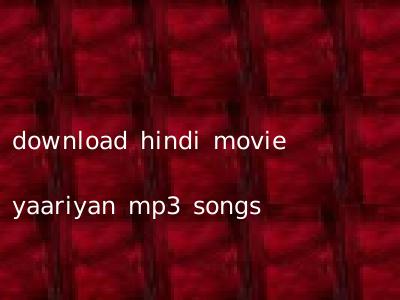 download hindi movie yaariyan mp3 songs