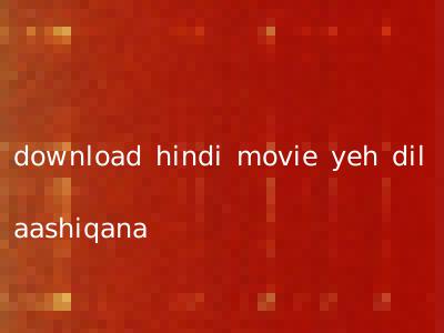 download hindi movie yeh dil aashiqana