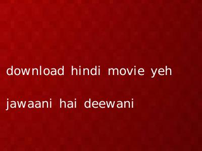download hindi movie yeh jawaani hai deewani