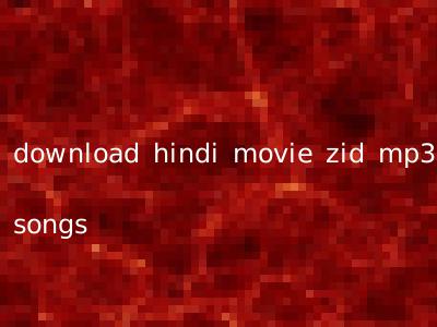 download hindi movie zid mp3 songs