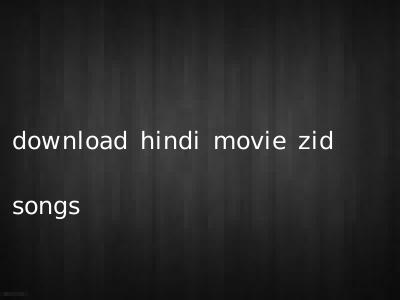 download hindi movie zid songs
