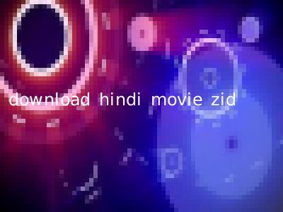download hindi movie zid