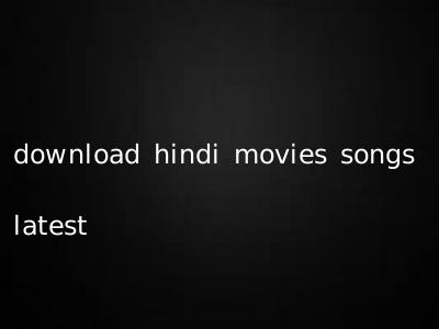 download hindi movies songs latest