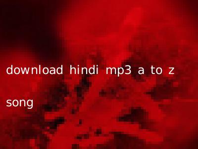 download hindi mp3 a to z song