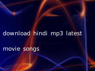 download hindi mp3 latest movie songs