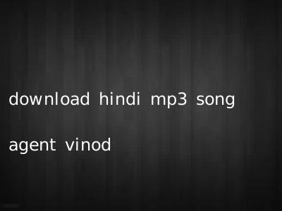 download hindi mp3 song agent vinod