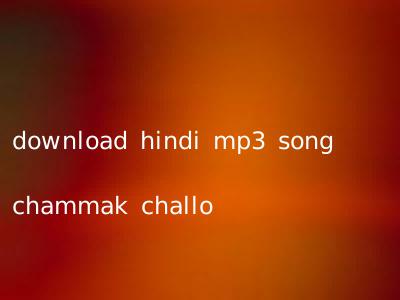 download hindi mp3 song chammak challo