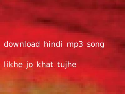 download hindi mp3 song likhe jo khat tujhe