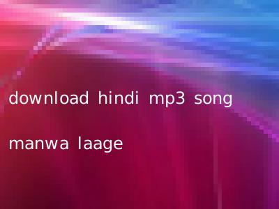 download hindi mp3 song manwa laage