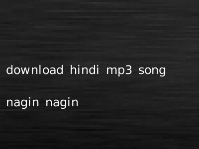 download hindi mp3 song nagin nagin