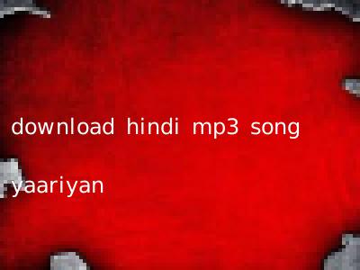 download hindi mp3 song yaariyan