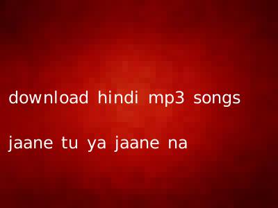 download hindi mp3 songs jaane tu ya jaane na