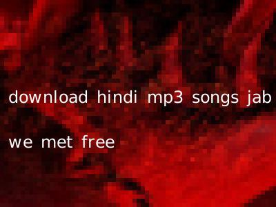 download hindi mp3 songs jab we met free
